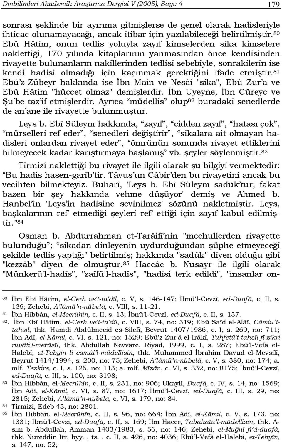 80 Ebû Hâtim, onun tedlis yoluyla zayıf kimselerden sika kimselere naklettiği, 170 yılında kitaplarının yanmasından önce kendisinden rivayette bulunanların nakillerinden tedlisi sebebiyle,