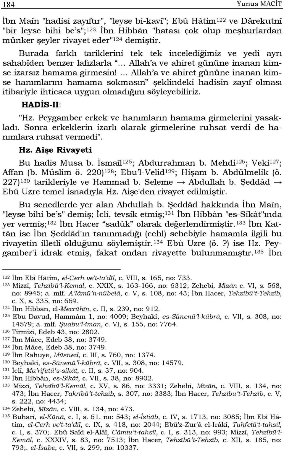 Allah a ve ahiret gününe inanan kimse hanımlarını hamama sokmasın şeklindeki hadisin zayıf olması itibariyle ihticaca uygun olmadığını söyleyebiliriz. HADİS-II: "Hz.