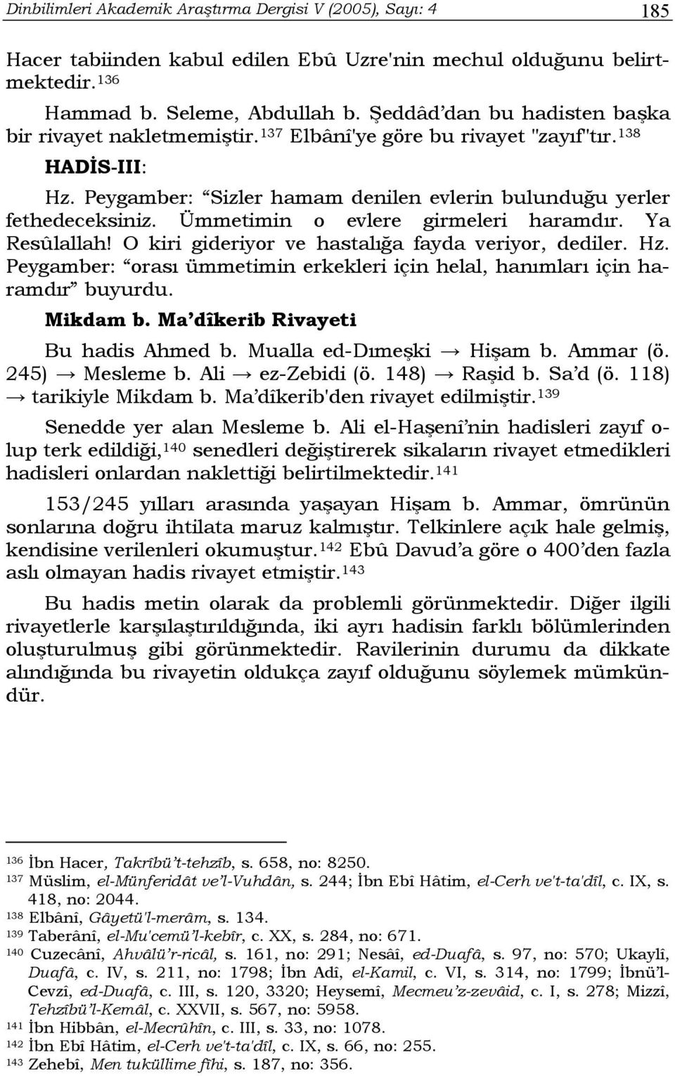 Ümmetimin o evlere girmeleri haramdır. Ya Resûlallah! O kiri gideriyor ve hastalığa fayda veriyor, dediler. Hz. Peygamber: orası ümmetimin erkekleri için helal, hanımları için haramdır buyurdu.