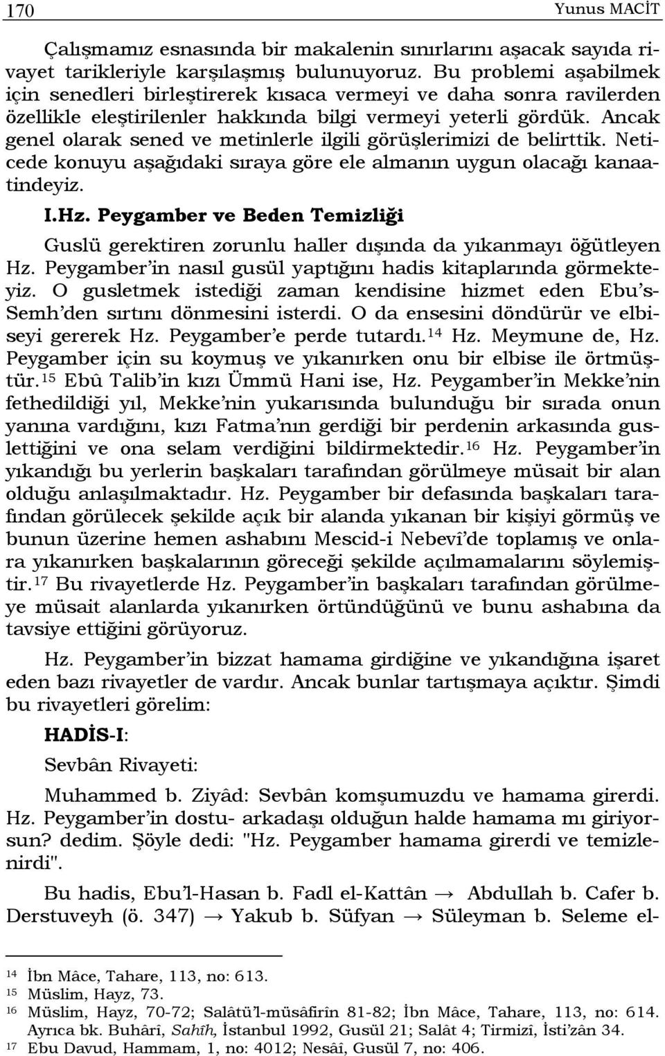 Ancak genel olarak sened ve metinlerle ilgili görüşlerimizi de belirttik. Neticede konuyu aşağıdaki sıraya göre ele almanın uygun olacağı kanaatindeyiz. I.Hz.