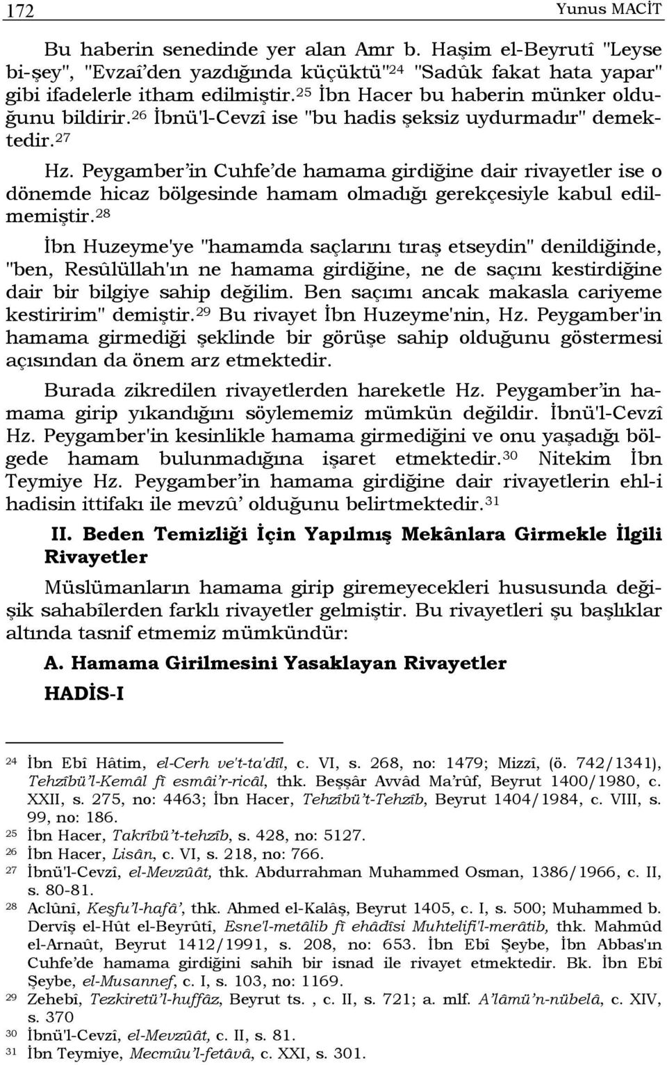 Peygamber in Cuhfe de hamama girdiğine dair rivayetler ise o dönemde hicaz bölgesinde hamam olmadığı gerekçesiyle kabul edilmemiştir.