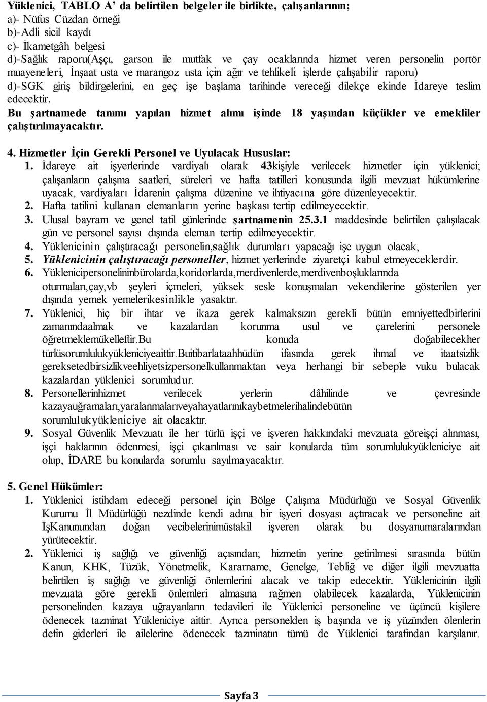 ekinde İdareye teslim edecektir. Bu şartnamede tanımı yapılan hizmet alımı işinde 18 yaşından küçükler ve emekliler çalıştırılmayacaktır. 4. Hizmetler İçin Gerekli Personel ve Uyulacak Hususlar: 1.