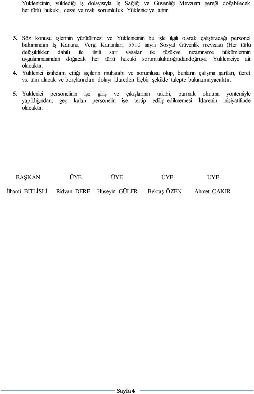 dahil) ile ilgili sair yasalar ile tüzükve nizamname hükümlerinin uygulanmasından doğacak her türlü hukuki sorumlulukdoğrudandoğruya Yükleniciye ait olacaktır. 4.