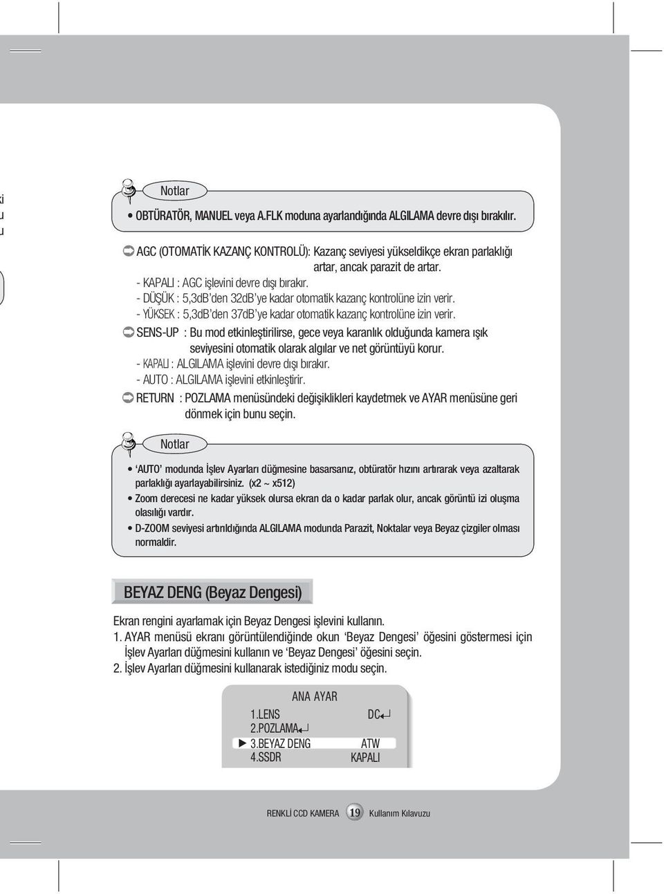 SENS-UP : Bu mod etkinleştirilirse, gece veya karanlık olduğunda kamera ışık seviyesini otomatik olarak algılar ve net görüntüyü korur. - : ALGILAMA işlevini devre dışı bırakır.