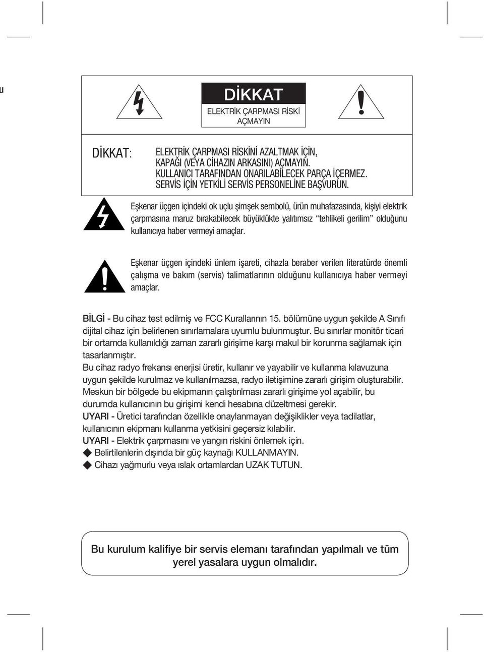 Eşkenar üçgen içindeki ok uçlu şimşek sembolü, ürün muhafazasında, kişiyi elektrik çarpmasına maruz bırakabilecek büyüklükte yalıtımsız tehlikeli gerilim olduğunu kullanıcıya haber vermeyi amaçlar.