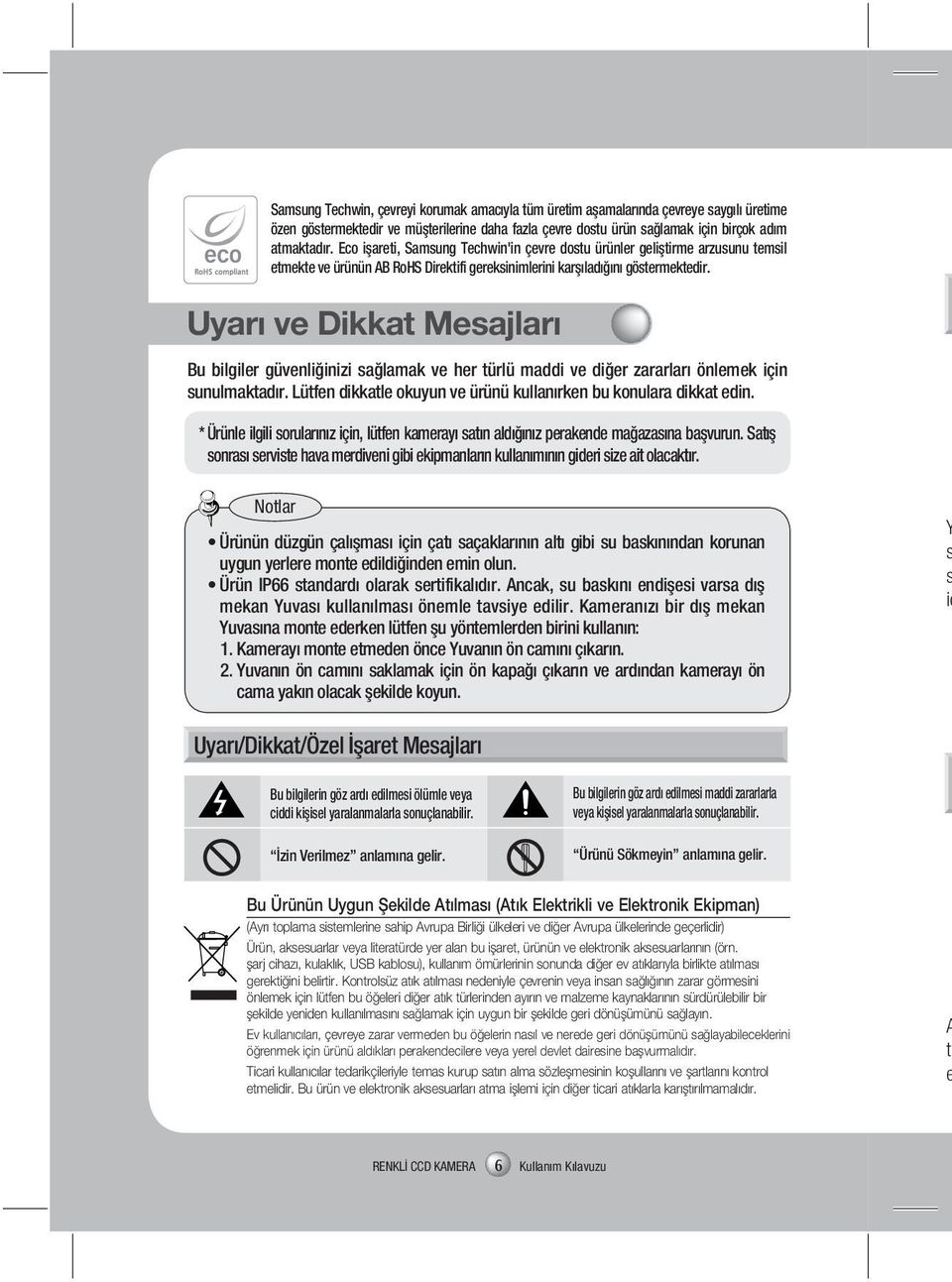 Uyarı ve Dikkat Mesajları Bu bilgiler güvenliğinizi sağlamak ve her türlü maddi ve diğer zararları önlemek için sunulmaktadır. Lütfen dikkatle okuyun ve ürünü kullanırken bu konulara dikkat edin.