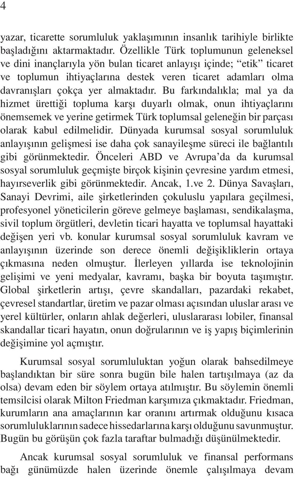 almaktadır. Bu farkındalıkla; mal ya da hizmet ürettiği topluma karşı duyarlı olmak, onun ihtiyaçlarını önemsemek ve yerine getirmek Türk toplumsal geleneğin bir parçası olarak kabul edilmelidir.