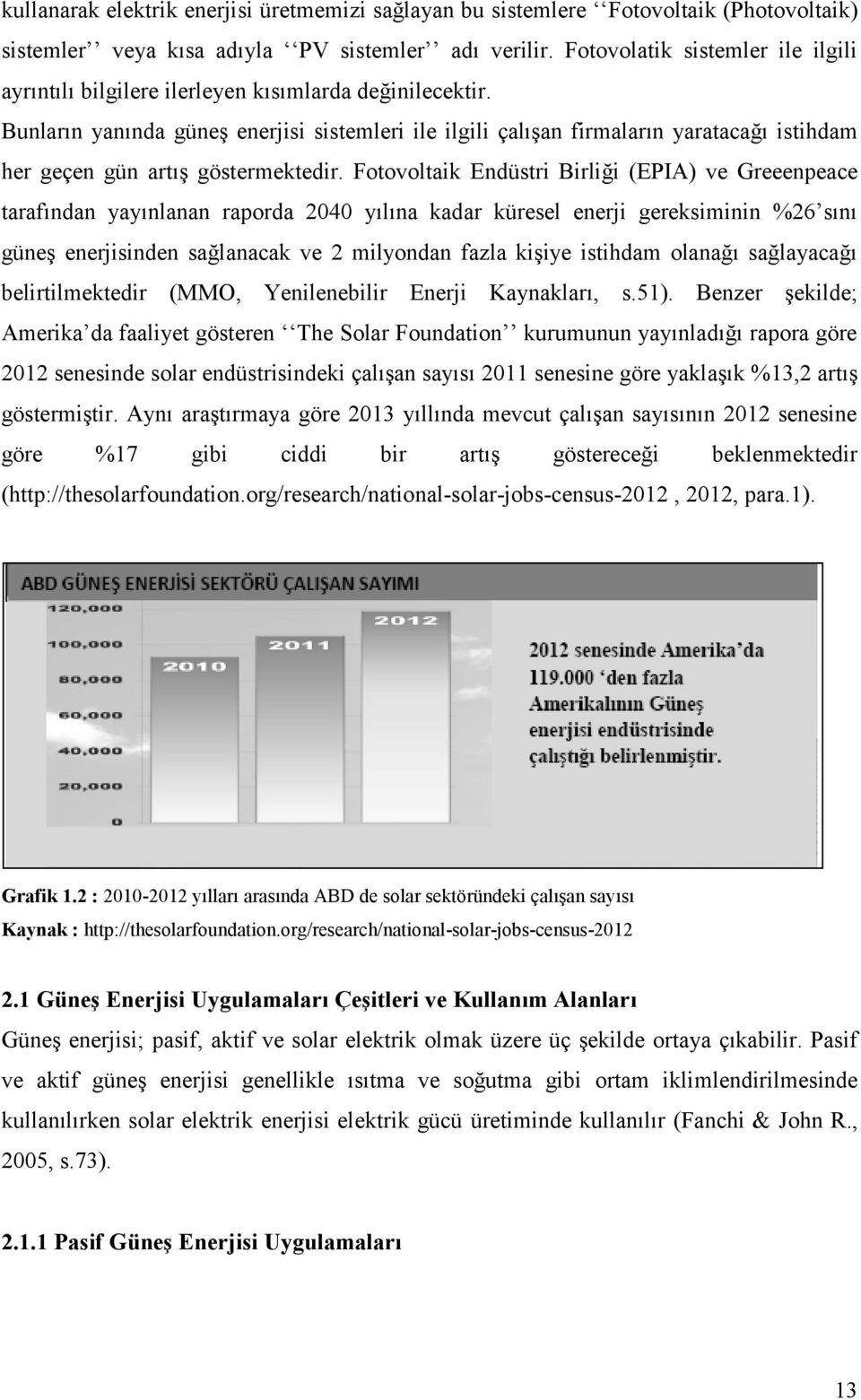 Bunların yanında güneş enerjisi sistemleri ile ilgili çalışan firmaların yaratacağı istihdam her geçen gün artış göstermektedir.