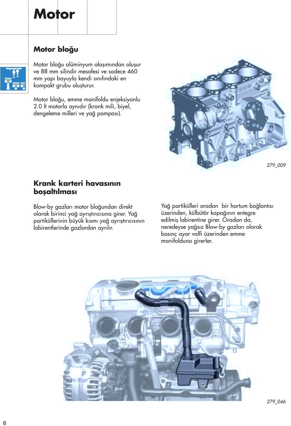 279_009 Krank karteri havas n n boflalt lmas Blow-by gazlar motor blo undan direkt olarak birinci ya ayr flt r c s na girer.