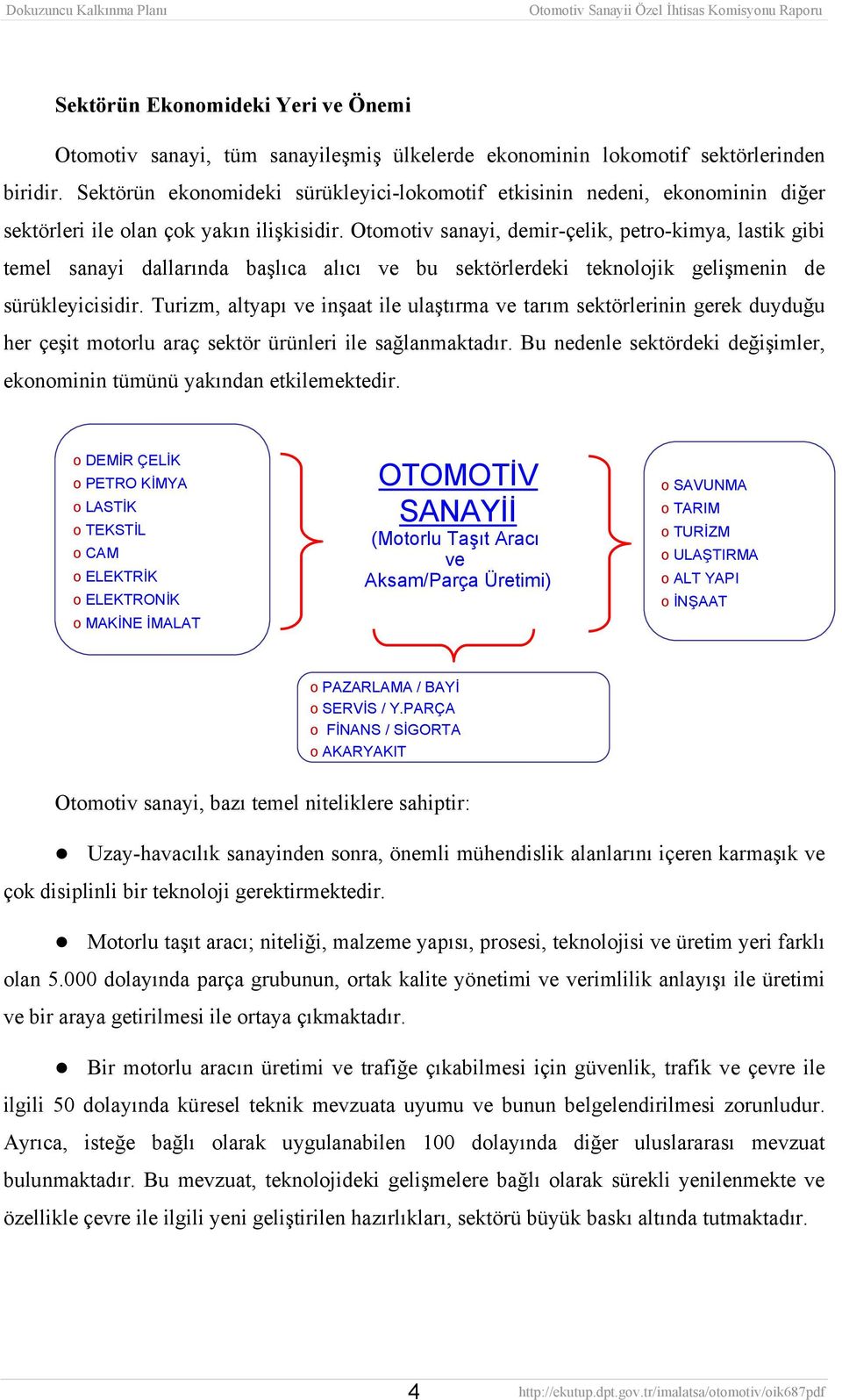 Otomotiv sanayi, demir-çelik, petro-kimya, lastik gibi temel sanayi dallarında başlıca alıcı ve bu sektörlerdeki teknolojik gelişmenin de sürükleyicisidir.