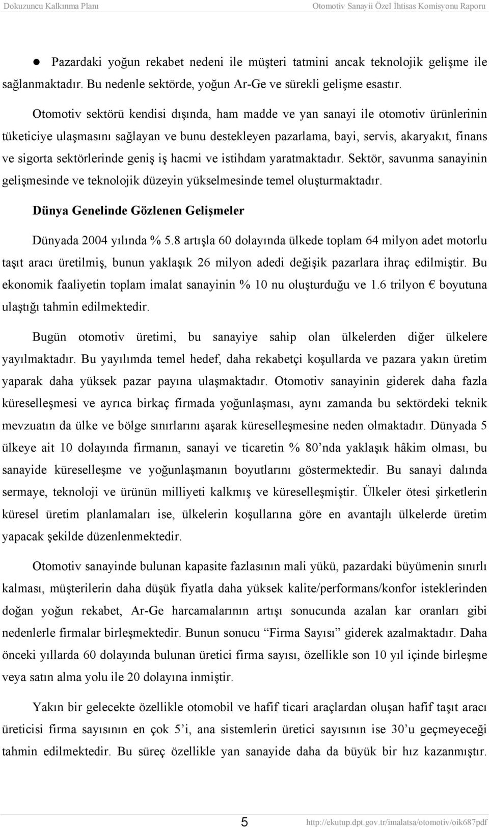 sektörlerinde geniş iş hacmi ve istihdam yaratmaktadır. Sektör, savunma sanayinin gelişmesinde ve teknolojik düzeyin yükselmesinde temel oluşturmaktadır.