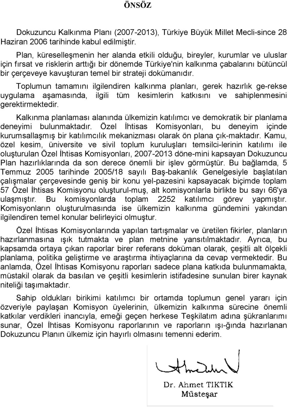 strateji dokümanıdır. Toplumun tamamını ilgilendiren kalkınma planları, gerek hazırlık ge-rekse uygulama aşamasında, ilgili tüm kesimlerin katkısını ve sahiplenmesini gerektirmektedir.