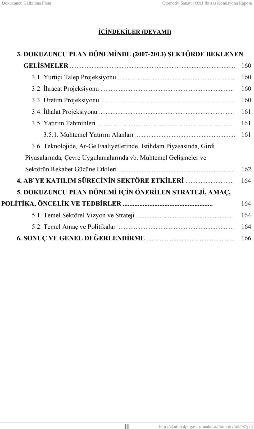 Muhtemel Gelişmeler ve Sektörün Rekabet Gücüne Etkileri... 162 4. AB YE KATILIM SÜRECİNİN SEKTÖRE ETKİLERİ... 164 5.