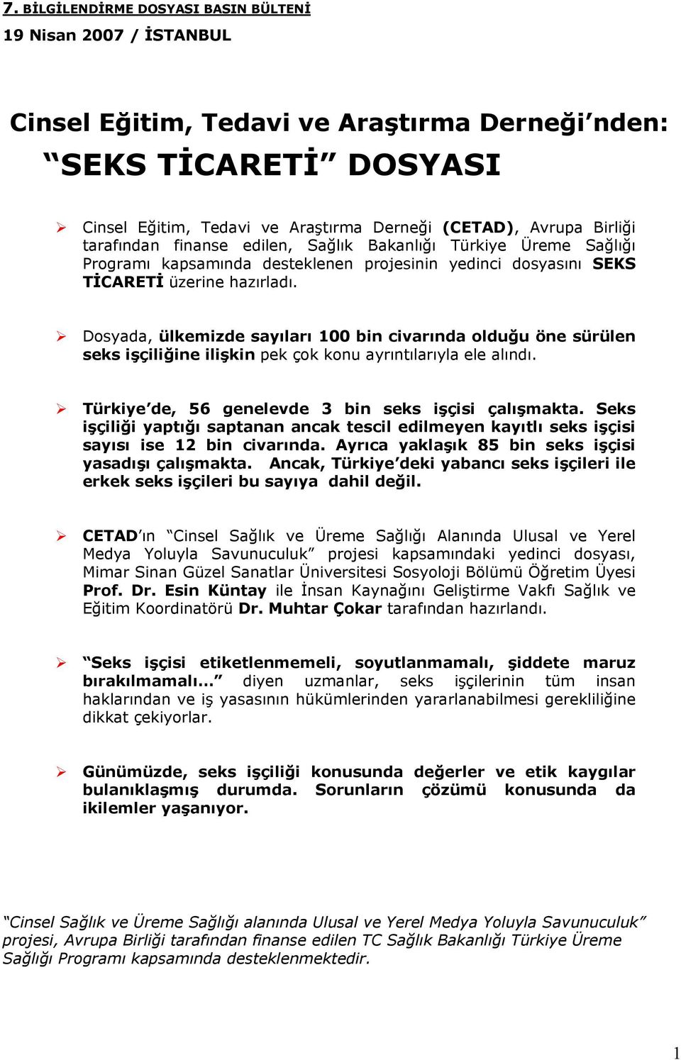 Dosyada, ülkemizde sayıları 100 bin civarında olduğu öne sürülen seks işçiliğine ilişkin pek çok konu ayrıntılarıyla ele alındı. Türkiye de, 56 genelevde 3 bin seks işçisi çalışmakta.