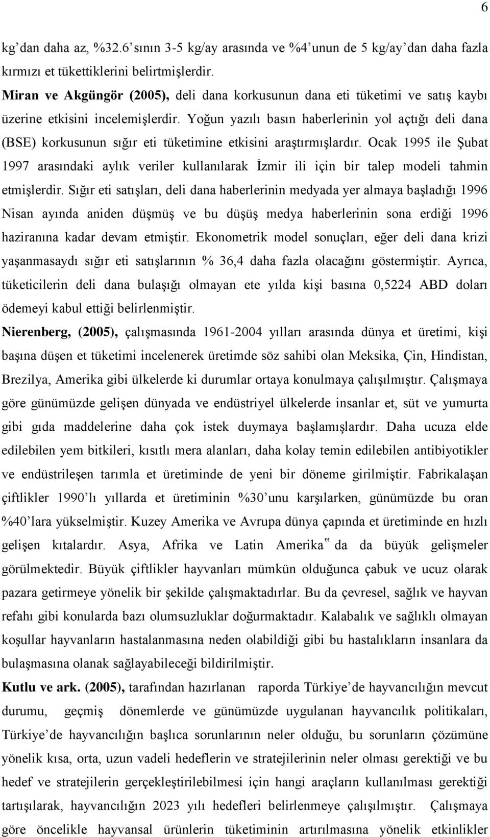 Yoğun yazılı basın haberlerinin yol açtığı deli dana (BSE) korkusunun sığır eti tüketimine etkisini araģtırmıģlardır.