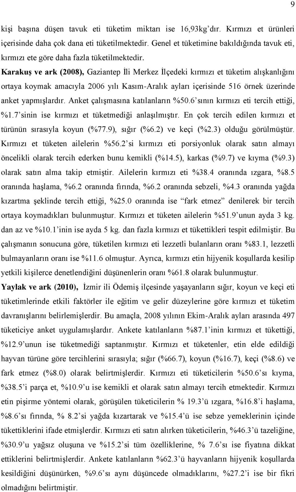 KarakuĢ ve ark (2008), Gaziantep Ġli Merkez Ġlçedeki kırmızı et tüketim alıģkanlığını ortaya koymak amacıyla 2006 yılı Kasım-Aralık ayları içerisinde 516 örnek üzerinde anket yapmıģlardır.