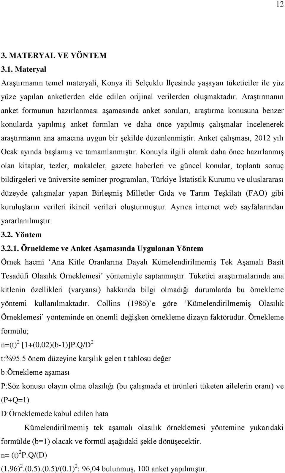 uygun bir Ģekilde düzenlenmiģtir. Anket çalıģması, 2012 yılı Ocak ayında baģlamıģ ve tamamlanmıģtır.