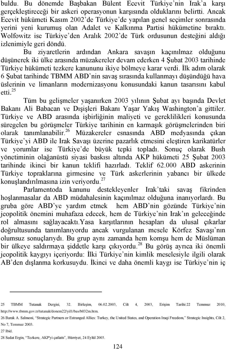 Wolfowitz ise Türkiye den Aralık 2002 de Türk ordusunun desteğini aldığı izlenimiyle geri döndü.