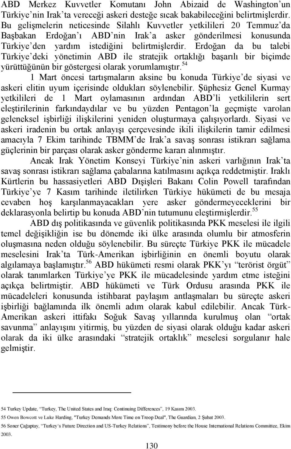 Erdoğan da bu talebi Türkiye deki yönetimin ABD ile stratejik ortaklığı başarılı bir biçimde yürüttüğünün bir göstergesi olarak yorumlamıştır.