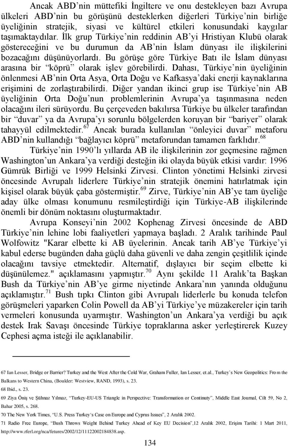 Bu görüşe göre Türkiye Batı ile İslam dünyası arasına bir köprü olarak işlev görebilirdi.