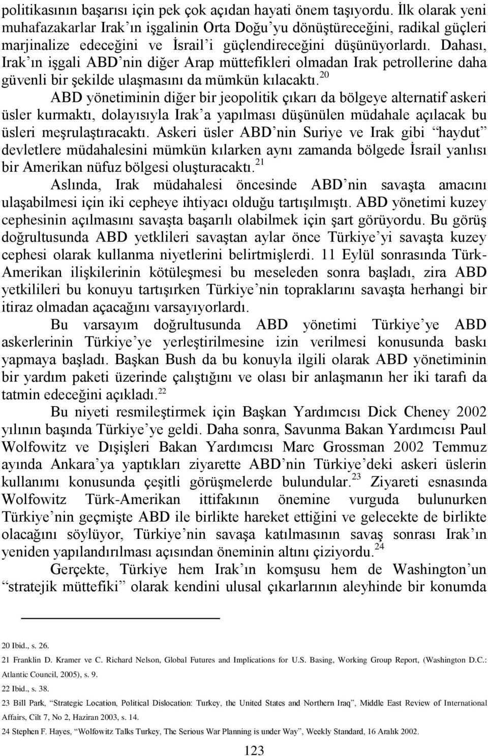 Dahası, Irak ın işgali ABD nin diğer Arap müttefikleri olmadan Irak petrollerine daha güvenli bir şekilde ulaşmasını da mümkün kılacaktı.