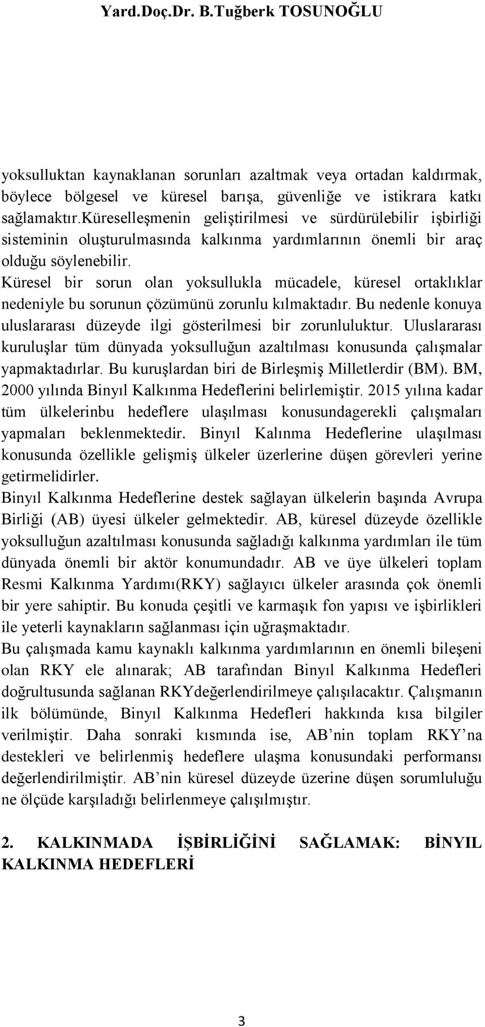 Küresel bir sorun olan yoksullukla mücadele, küresel ortaklıklar nedeniyle bu sorunun çözümünü zorunlu kılmaktadır. Bu nedenle konuya uluslararası düzeyde ilgi gösterilmesi bir zorunluluktur.