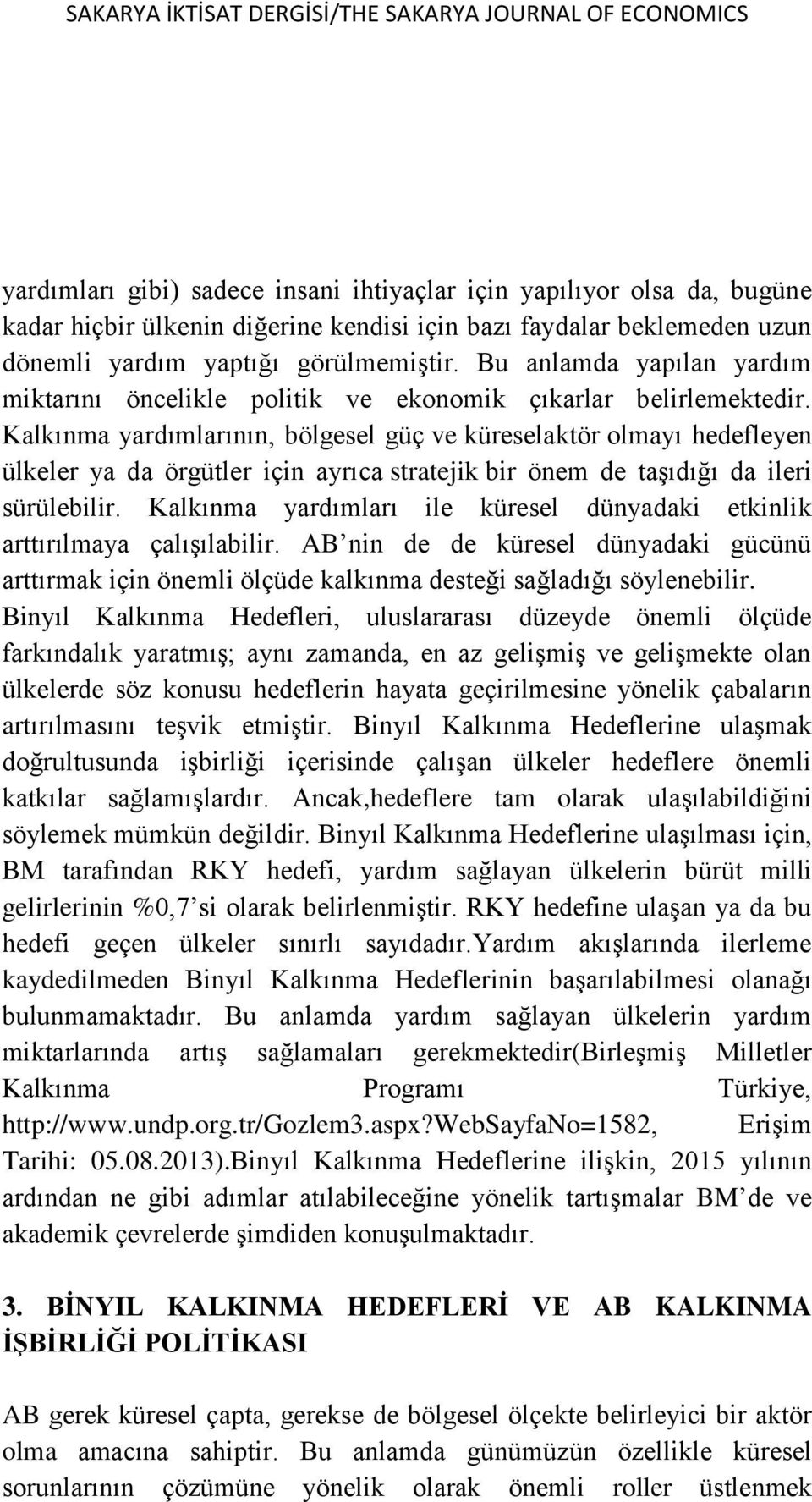 Kalkınma yardımlarının, bölgesel güç ve küreselaktör olmayı hedefleyen ülkeler ya da örgütler için ayrıca stratejik bir önem de taşıdığı da ileri sürülebilir.