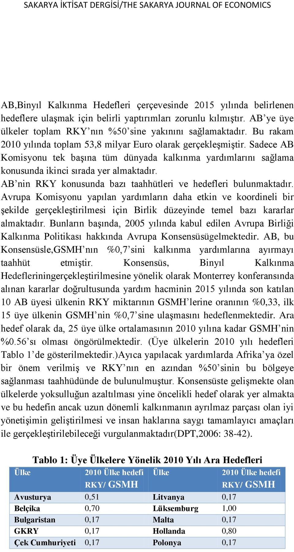 Sadece AB Komisyonu tek başına tüm dünyada kalkınma yardımlarını sağlama konusunda ikinci sırada yer almaktadır. AB nin RKY konusunda bazı taahhütleri ve hedefleri bulunmaktadır.