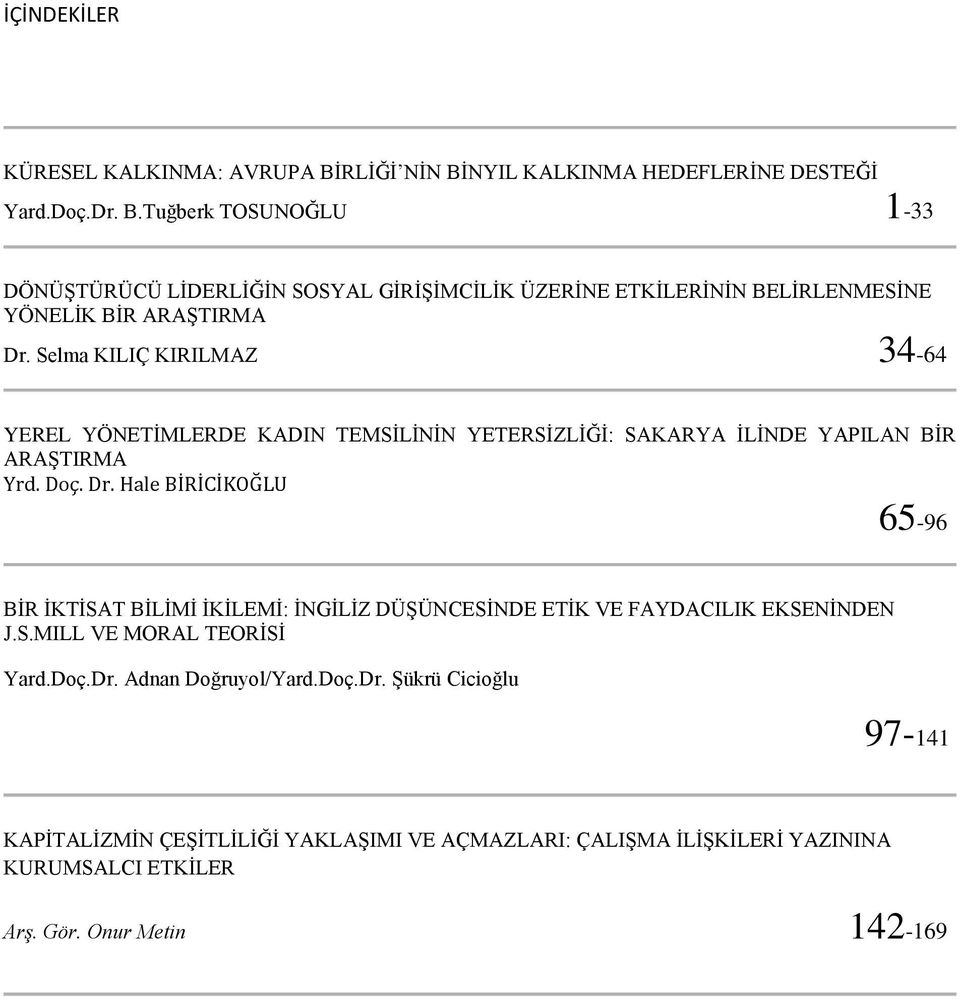 Hale BİRİCİKOĞLU 65-96 BİR İKTİSAT BİLİMİ İKİLEMİ: İNGİLİZ DÜŞÜNCESİNDE ETİK VE FAYDACILIK EKSENİNDEN J.S.MILL VE MORAL TEORİSİ Yard.Doç.Dr.