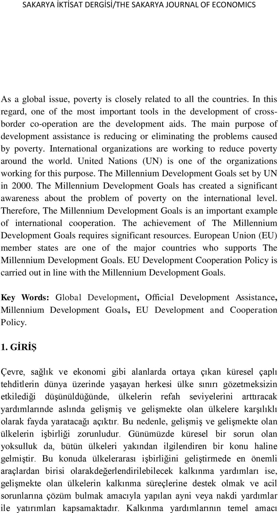 The main purpose of development assistance is reducing or eliminating the problems caused by poverty. International organizations are working to reduce poverty around the world.