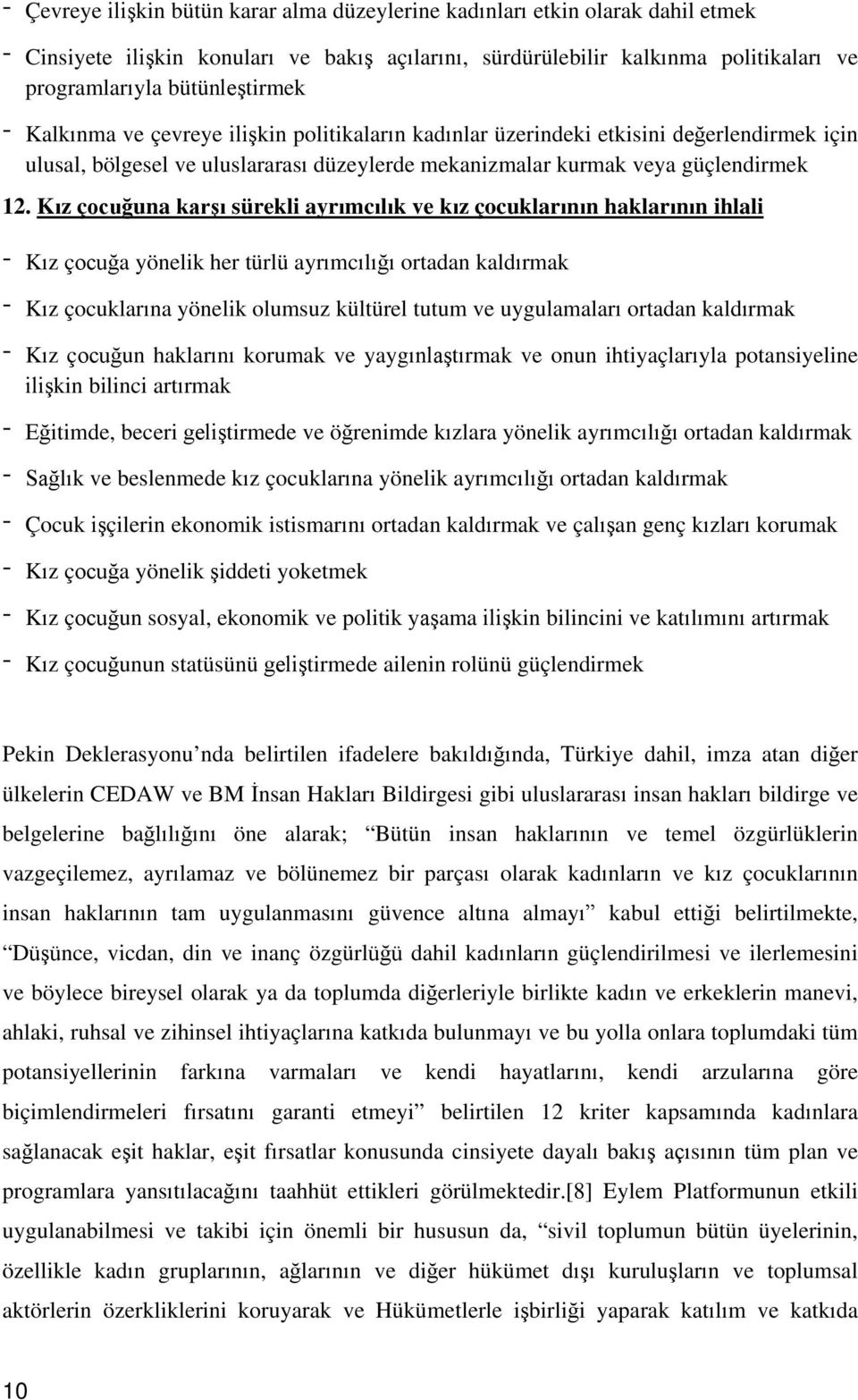 Kız çocuğuna karşı sürekli ayrımcılık ve kız çocuklarının haklarının ihlali - Kız çocuğa yönelik her türlü ayrımcılığı ortadan kaldırmak - Kız çocuklarına yönelik olumsuz kültürel tutum ve