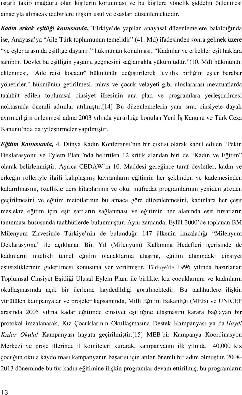 Md) ifadesinden sonra gelmek üzere ve eşler arasında eşitliğe dayanır. hükmünün konulması, Kadınlar ve erkekler eşit haklara sahiptir. Devlet bu eşitliğin yaşama geçmesini sağlamakla yükümlüdür. (10.