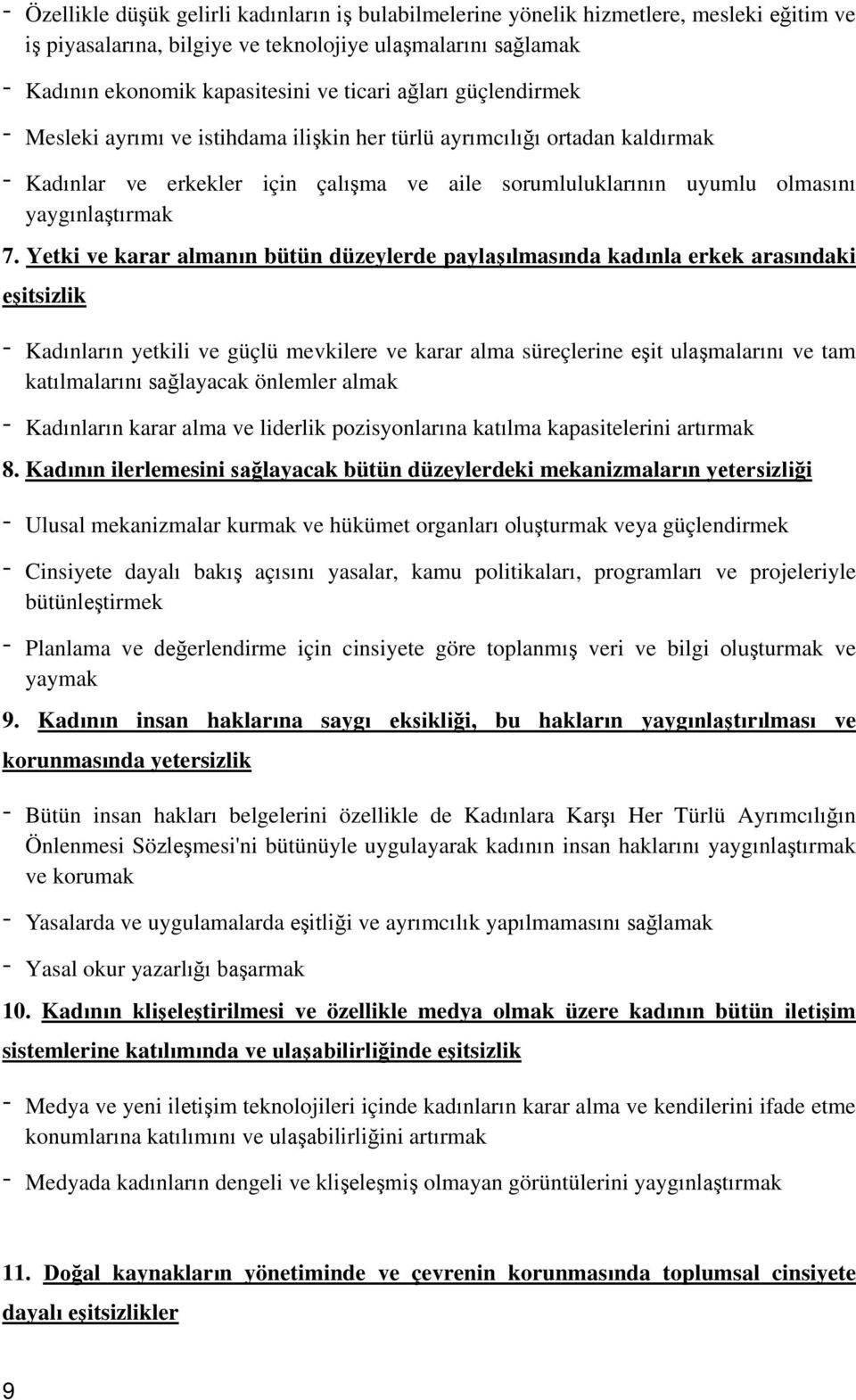 Yetki ve karar almanın bütün düzeylerde paylaşılmasında kadınla erkek arasındaki eşitsizlik - Kadınların yetkili ve güçlü mevkilere ve karar alma süreçlerine eşit ulaşmalarını ve tam katılmalarını