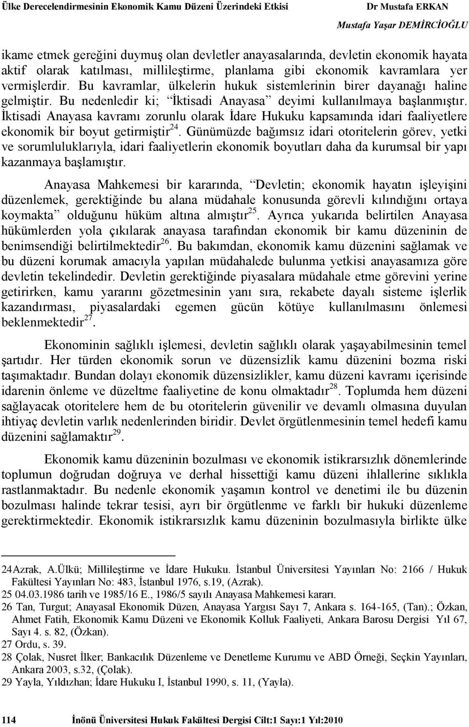 İktisadi Anayasa kavramı zorunlu olarak İdare Hukuku kapsamında idari faaliyetlere ekonomik bir boyut getirmiştir 24.