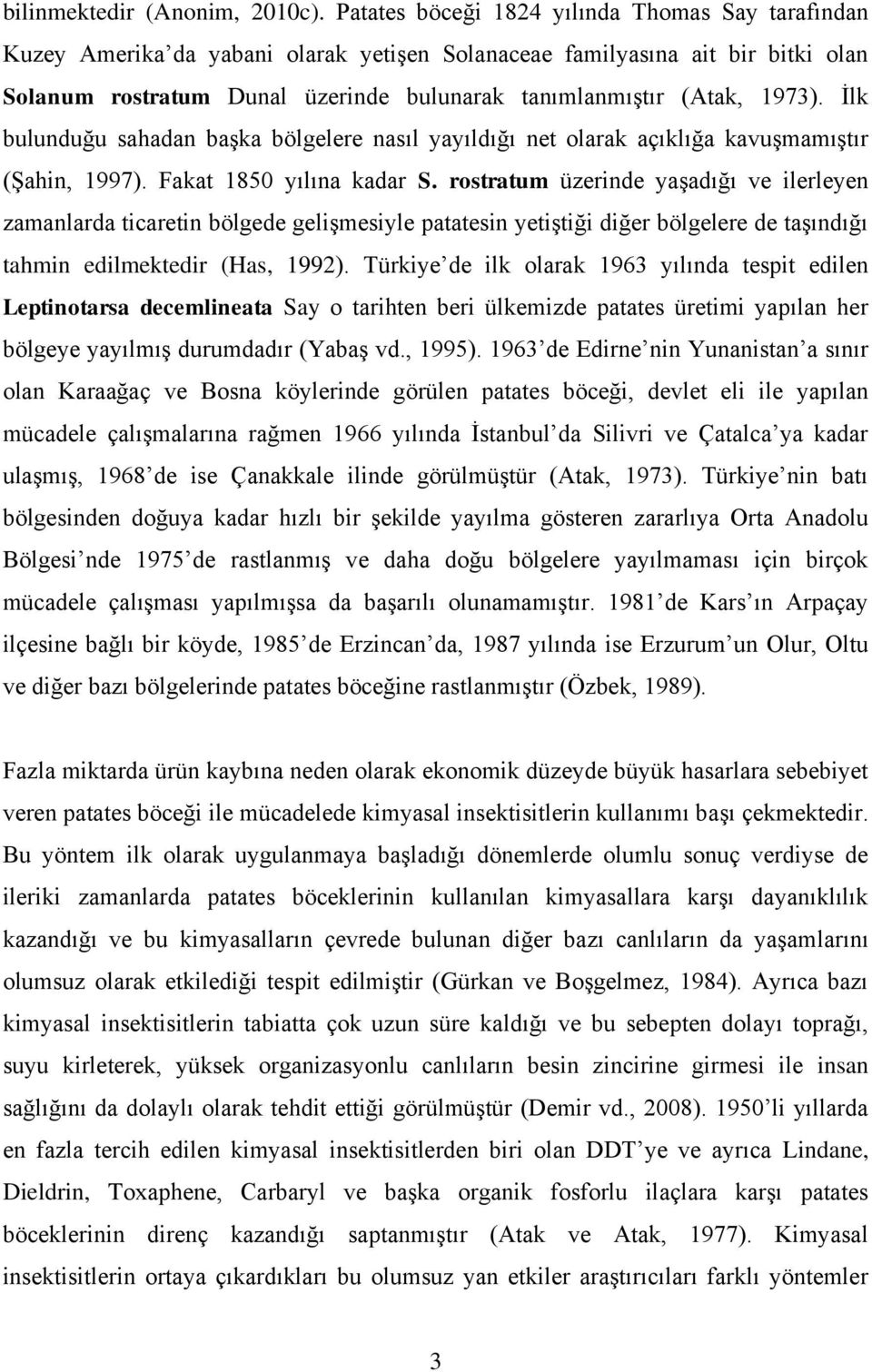 1973). İlk bulunduğu sahadan başka bölgelere nasıl yayıldığı net olarak açıklığa kavuşmamıştır (Şahin, 1997). Fakat 1850 yılına kadar S.