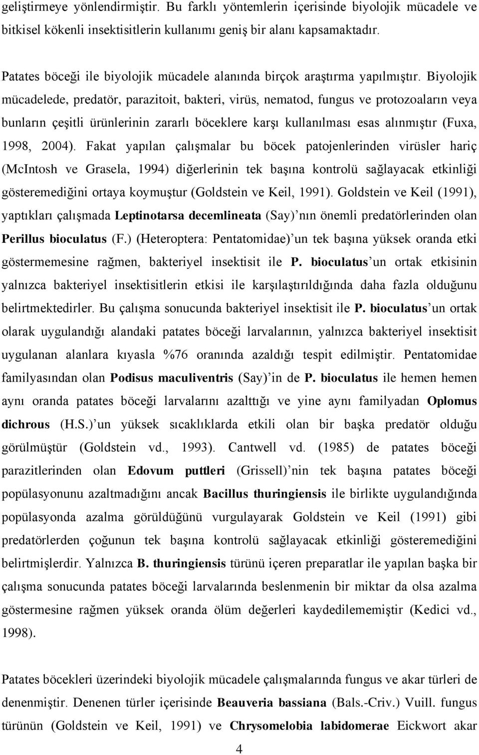 Biyolojik mücadelede, predatör, parazitoit, bakteri, virüs, nematod, fungus ve protozoaların veya bunların çeşitli ürünlerinin zararlı böceklere karşı kullanılması esas alınmıştır (Fuxa, 1998, 2004).