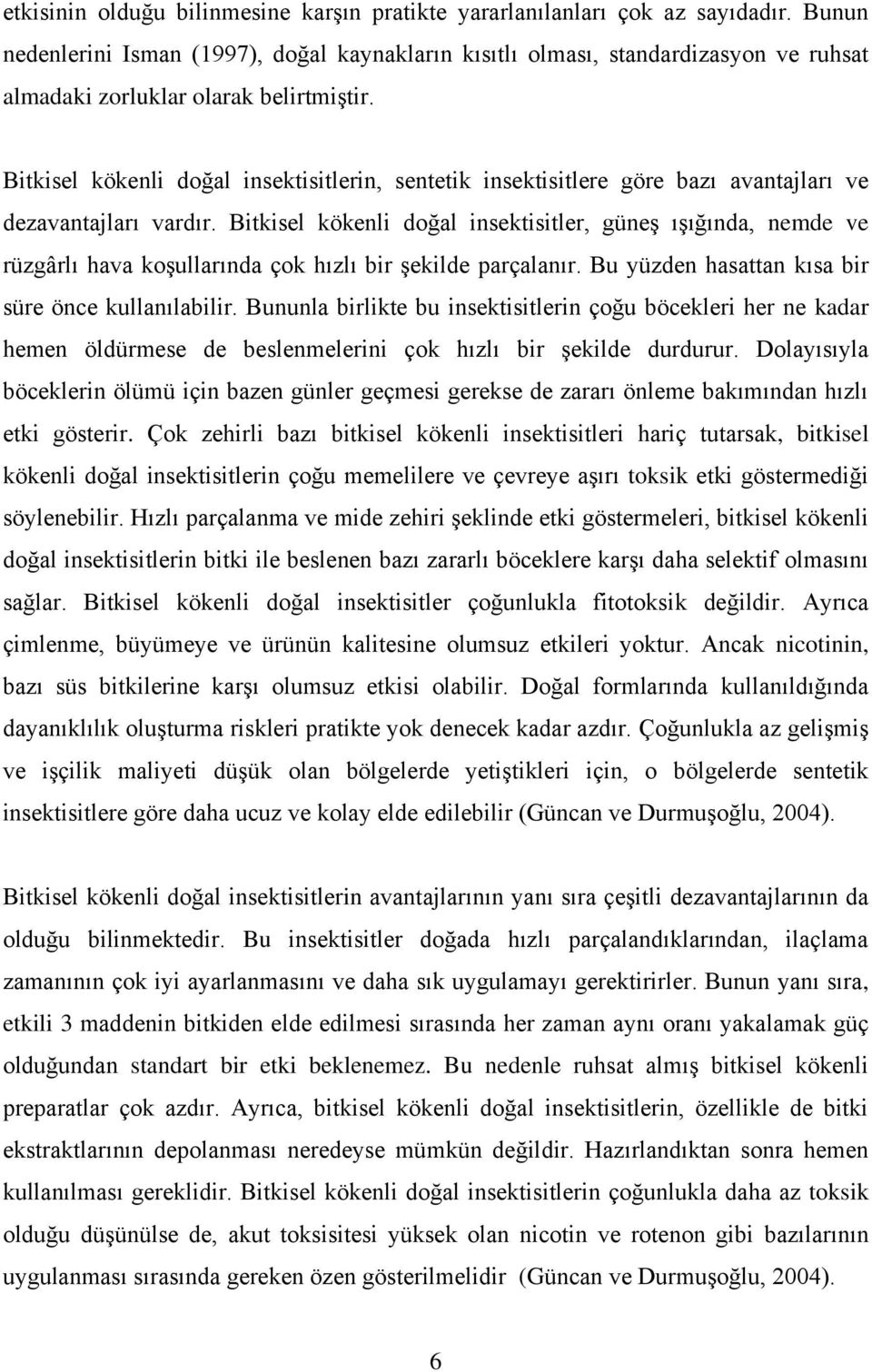 Bitkisel kökenli doğal insektisitlerin, sentetik insektisitlere göre bazı avantajları ve dezavantajları vardır.