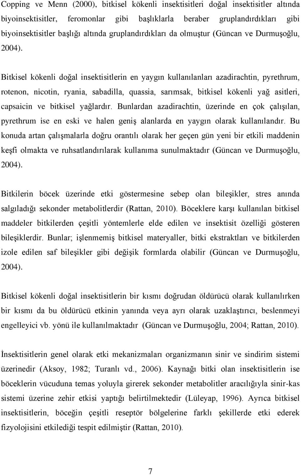 Bitkisel kökenli doğal insektisitlerin en yaygın kullanılanları azadirachtin, pyrethrum, rotenon, nicotin, ryania, sabadilla, quassia, sarımsak, bitkisel kökenli yağ asitleri, capsaicin ve bitkisel