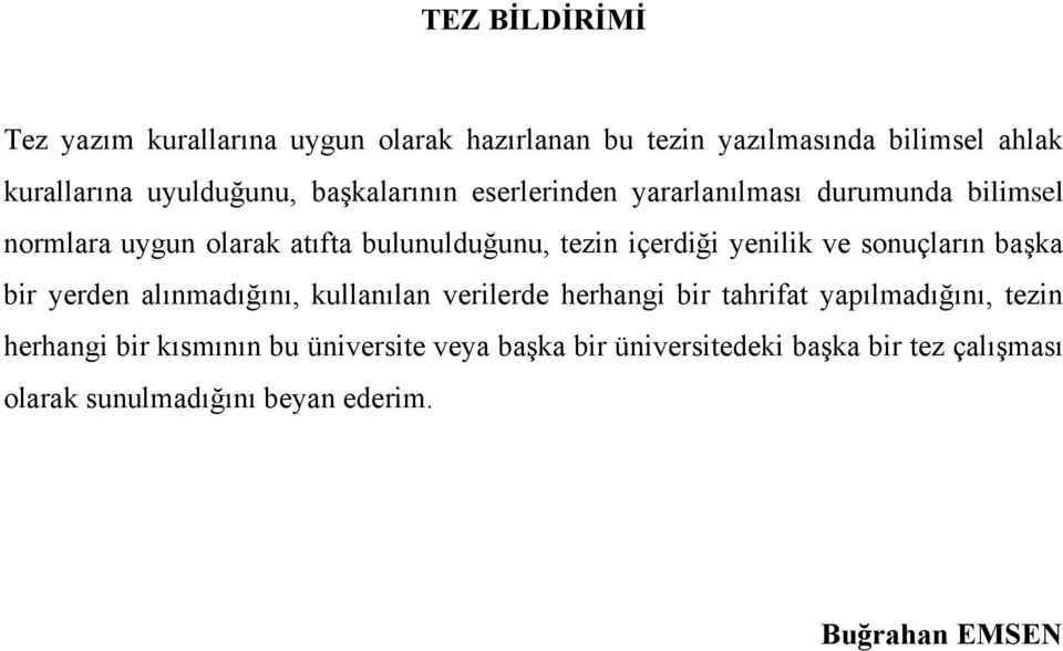 yenilik ve sonuçların başka bir yerden alınmadığını, kullanılan verilerde herhangi bir tahrifat yapılmadığını, tezin