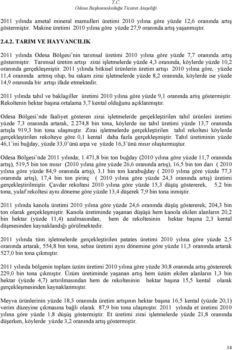 2011 yılında bitkisel ürünlerin üretim artışı 2010 yılına göre, yüzde 11,4 oranında artmış olup, bu rakam zirai işletmelerde yüzde 8,2 oranında, köylerde ise yüzde 14,9 oranında bir artışı ifade