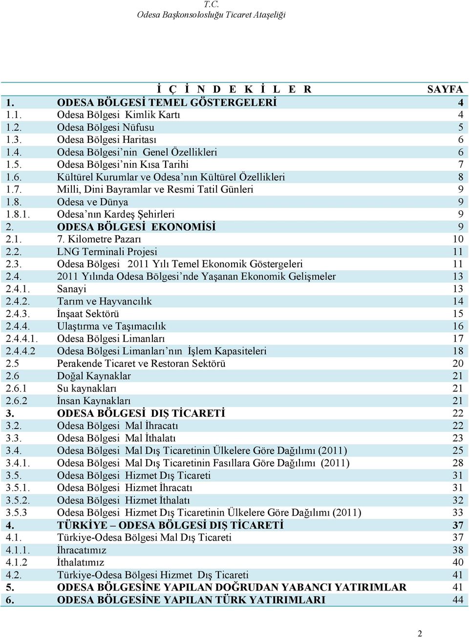 ODESA BÖLGESİ EKONOMİSİ 9 2.1. 7. Kilometre Pazarı 10 2.2. LNG Terminali Projesi 11 2.3. Odesa Bölgesi 2011 Yılı Temel Ekonomik Göstergeleri 11 2.4.