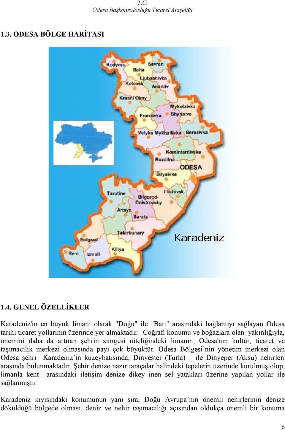 Odesa Bölgesi nin yönetim merkezi olan Odesa şehri Karadeniz in kuzeybatısında, Dinyester (Turla) ile Dinyeper (Aksu) nehirleri arasında bulunmaktadır.