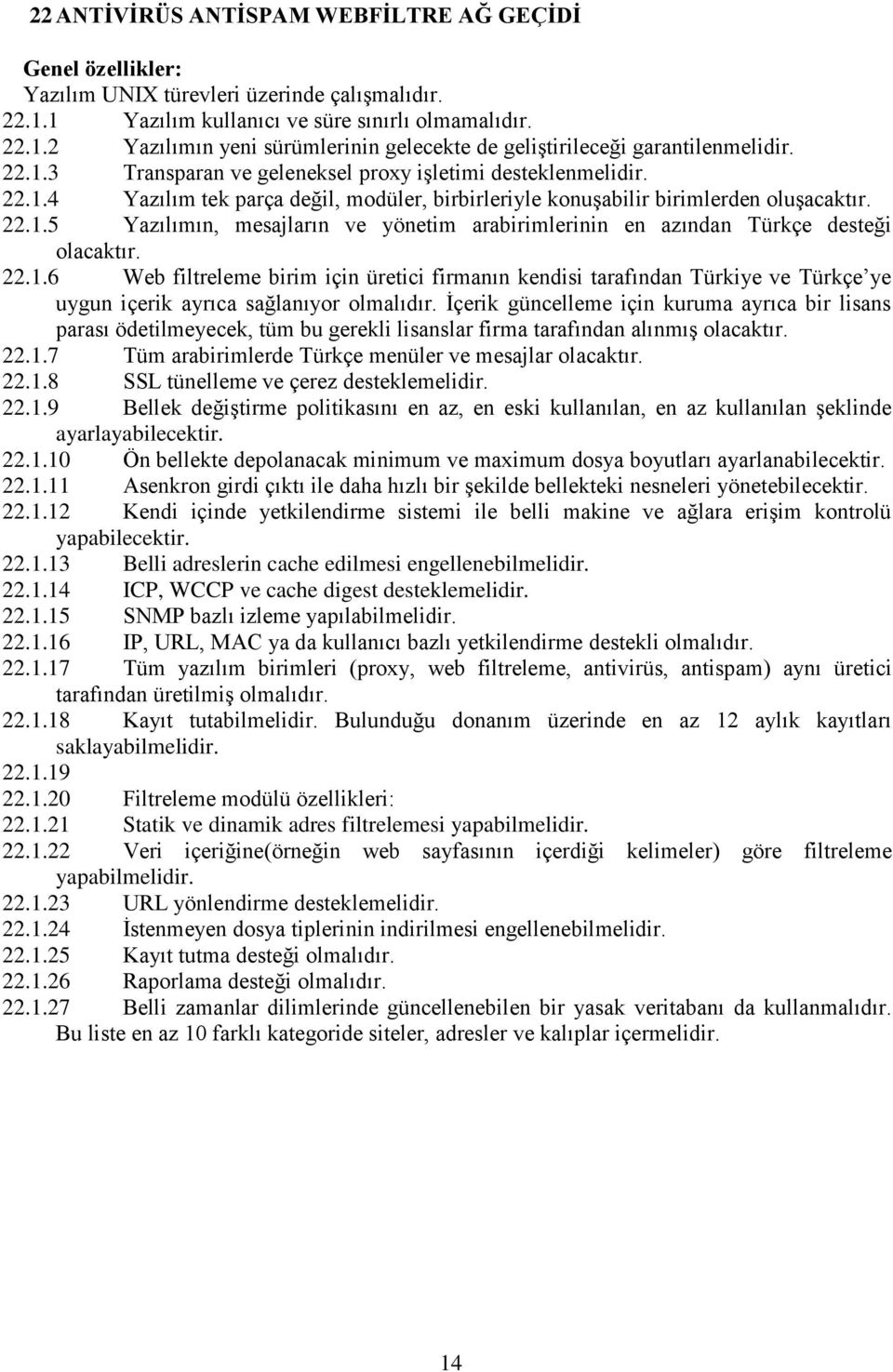 22.1.6 Web filtreleme birim için üretici firmanın kendisi tarafından Türkiye ve Türkçe ye uygun içerik ayrıca sağlanıyor olmalıdır.
