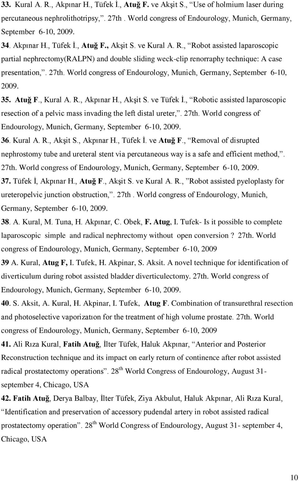 World congress of Endourology, Munich, Germany, September 6-10, 2009. 35. Atuğ F., Kural A. R., Akpınar H., Akşit S. ve Tüfek İ.