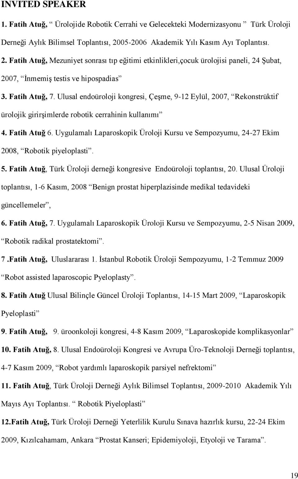 Ulusal endoüroloji kongresi, Çeşme, 9-12 Eylül, 2007, Rekonstrüktif ürolojik girirşimlerde robotik cerrahinin kullanımı 4. Fatih Atuğ 6.