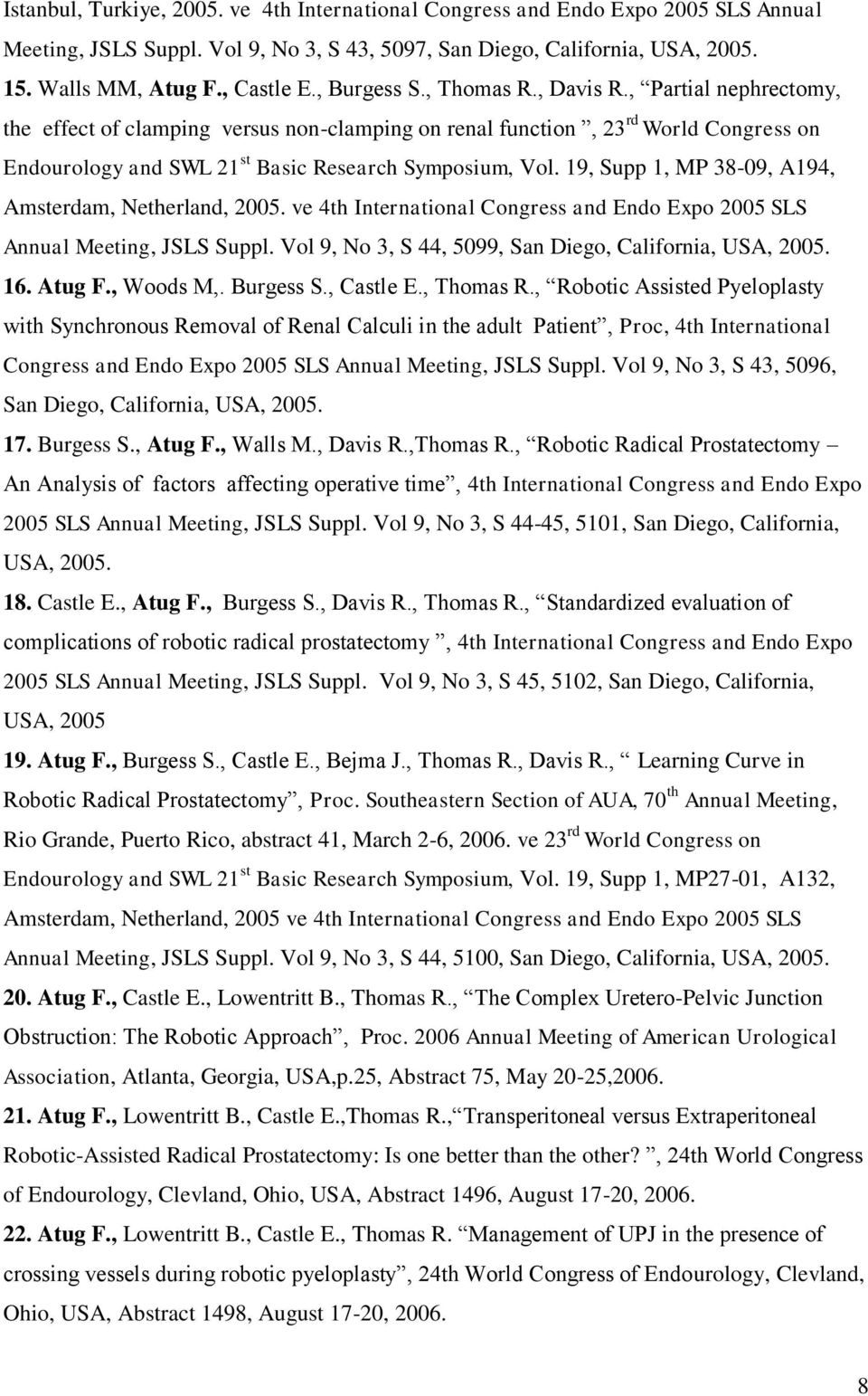 19, Supp 1, MP 38-09, A194, Amsterdam, Netherland, 2005. ve 4th International Congress and Endo Expo 2005 SLS Annual Meeting, JSLS Suppl. Vol 9, No 3, S 44, 5099, San Diego, California, USA, 2005. 16.