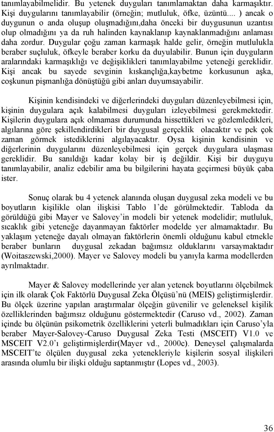 Duygular çoğu zaman karmaşık halde gelir, örneğin mutlulukla beraber suçluluk, öfkeyle beraber korku da duyulabilir.