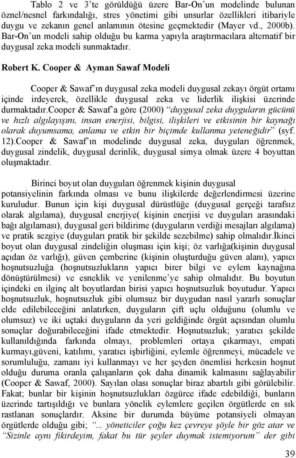 Cooper & Ayman Sawaf Modeli Cooper & Sawaf ın duygusal zeka modeli duygusal zekayı örgüt ortamı içinde irdeyerek, özellikle duygusal zeka ve liderlik ilişkisi üzerinde durmaktadır.