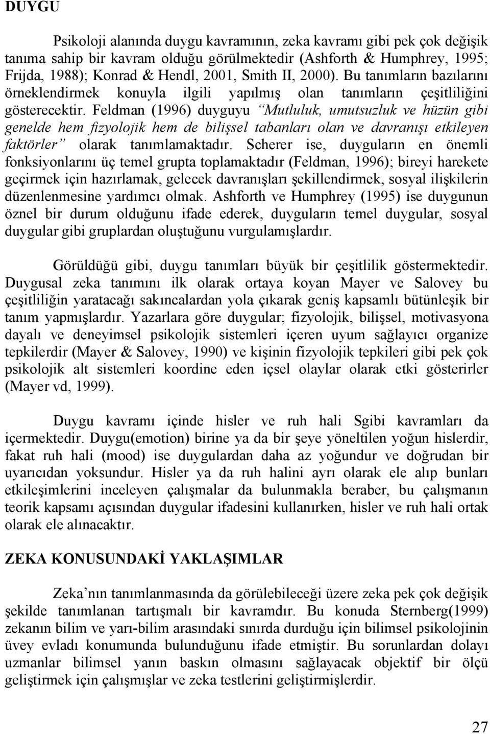 Feldman (1996) duyguyu Mutluluk, umutsuzluk ve hüzün gibi genelde hem fizyolojik hem de bilişsel tabanları olan ve davranışı etkileyen faktörler olarak tanımlamaktadır.