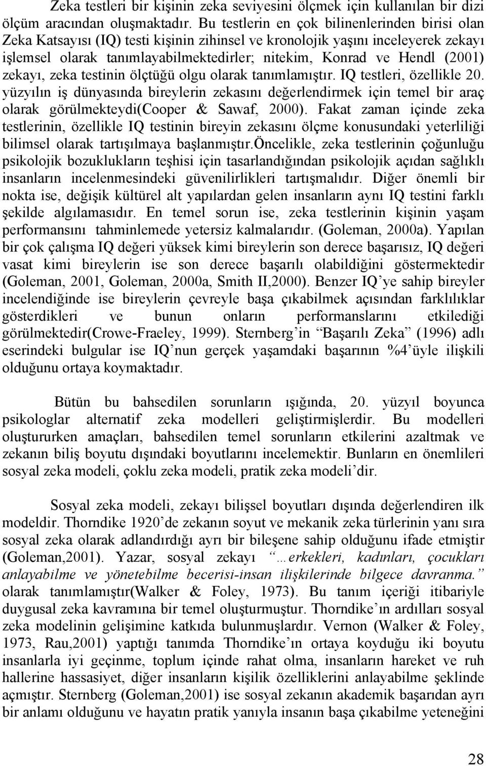 (2001) zekayı, zeka testinin ölçtüğü olgu olarak tanımlamıştır. IQ testleri, özellikle 20.